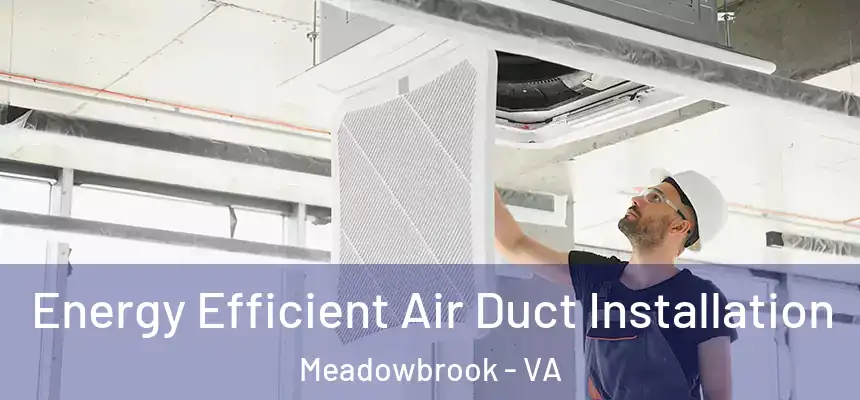  Energy Efficient Air Duct Installation Meadowbrook - VA
